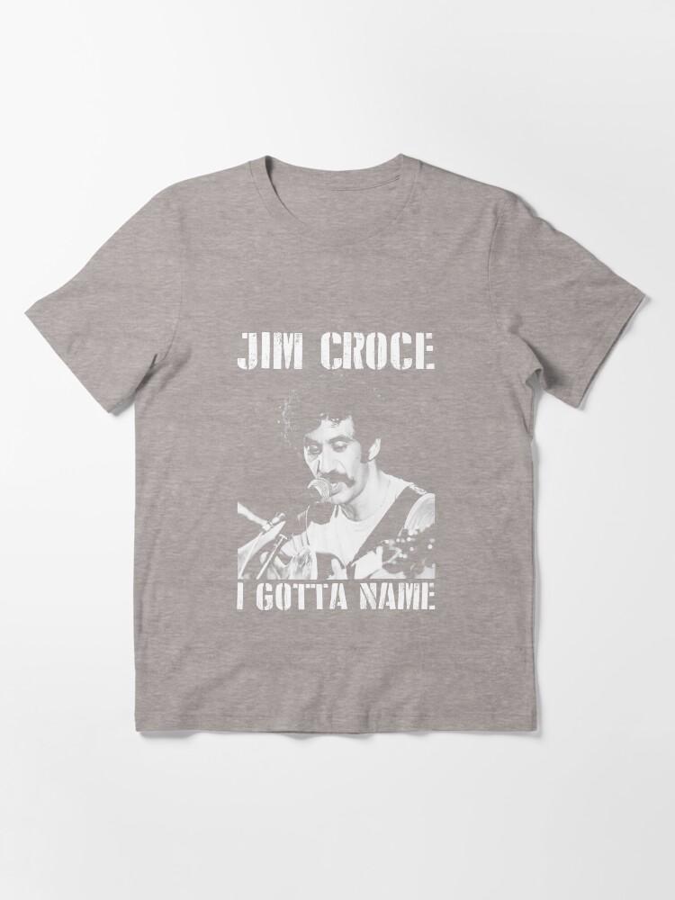 Jim Croce Jim Croce I Gotta Name Perfect Gift Men Women Essential T-Shirt