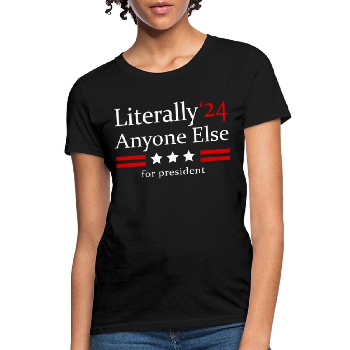 Funny Presidential Election Design - Literally Anyone Else 2024 Women s T-Shirt XXXXL