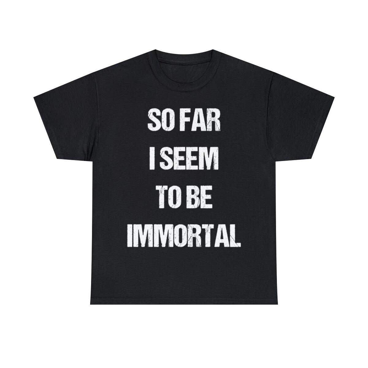 So Far I Seem To Be Immortal Graphic Tee Shirt, S-5XL L