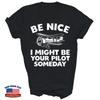 Aviation Be Nice I Might Be Your Pilot Someday Shirt