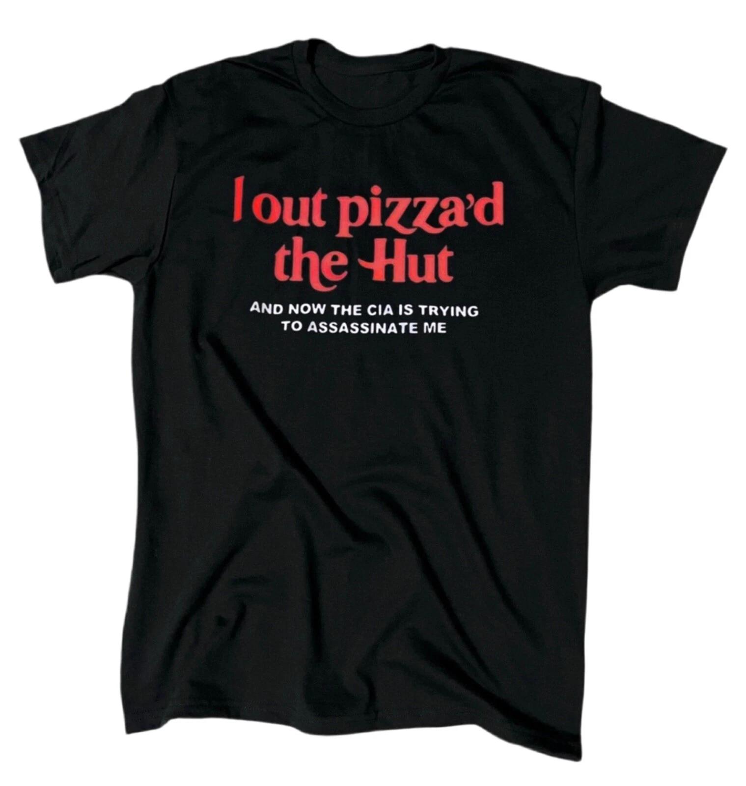 I Out Pizza’d The Hut And Now The CIA Is Trying To Assassinate Me Men’s T-Shirt S