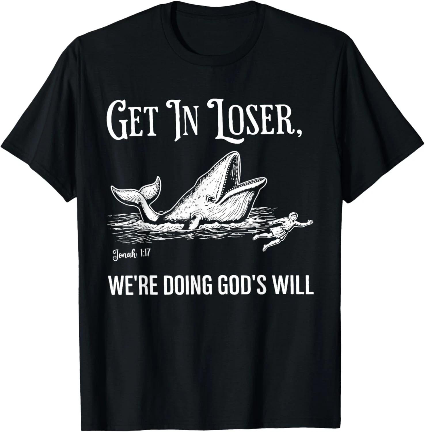 Get in Loser We re Doing God s Will Funny Christian Faith Gift Unisex T-Shirt XL
