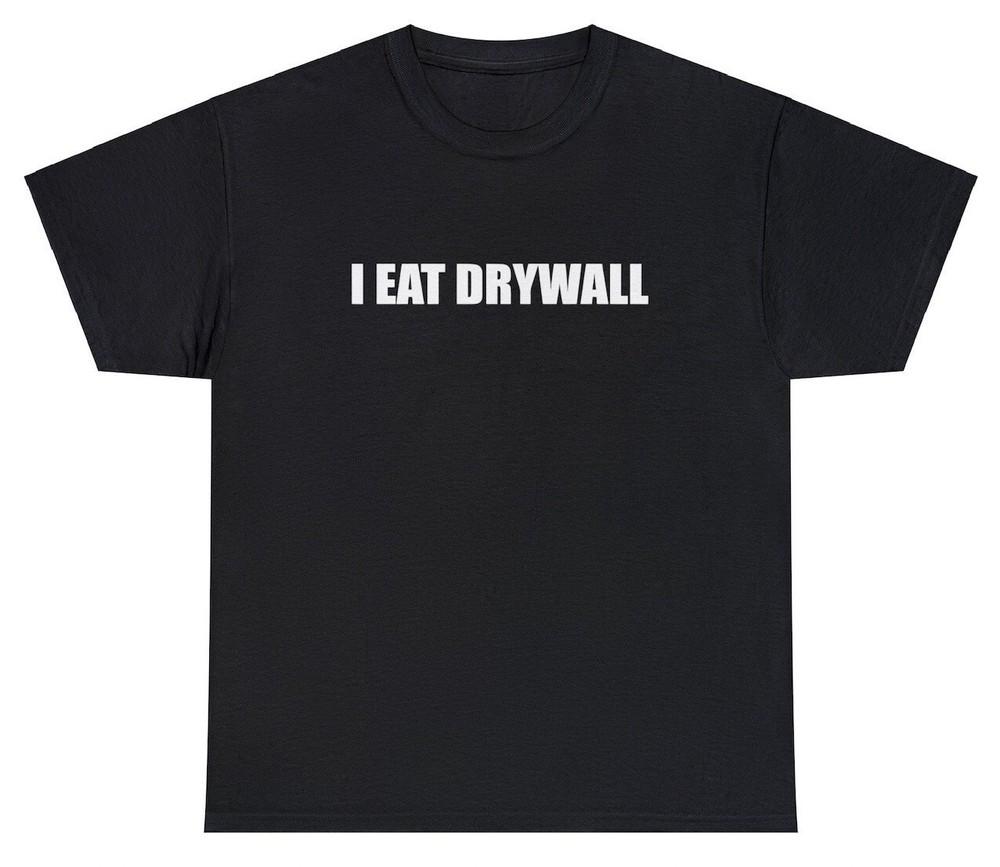 I Eat Drywall T Shirt Funny Saying Sarcastic Construction Worker Humor Gift Tee Unisex T-Shirt XXXXL
