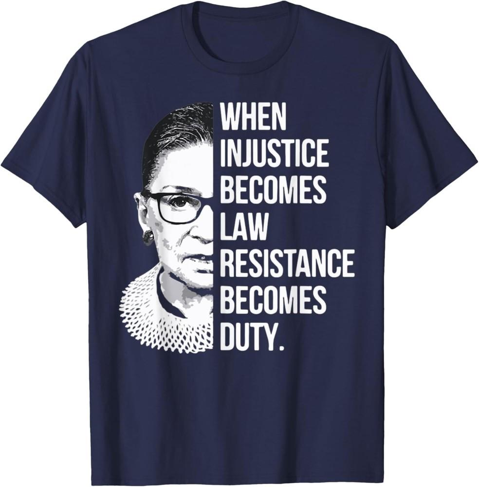 

When Injustice Becomes Law Resistance Becomes Duty RBG Quote Unisex T-Shirt 4XL