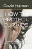 The How To Protect Our Kids : Protecting Our Children from Predators, Abductors, and Traffickers Book