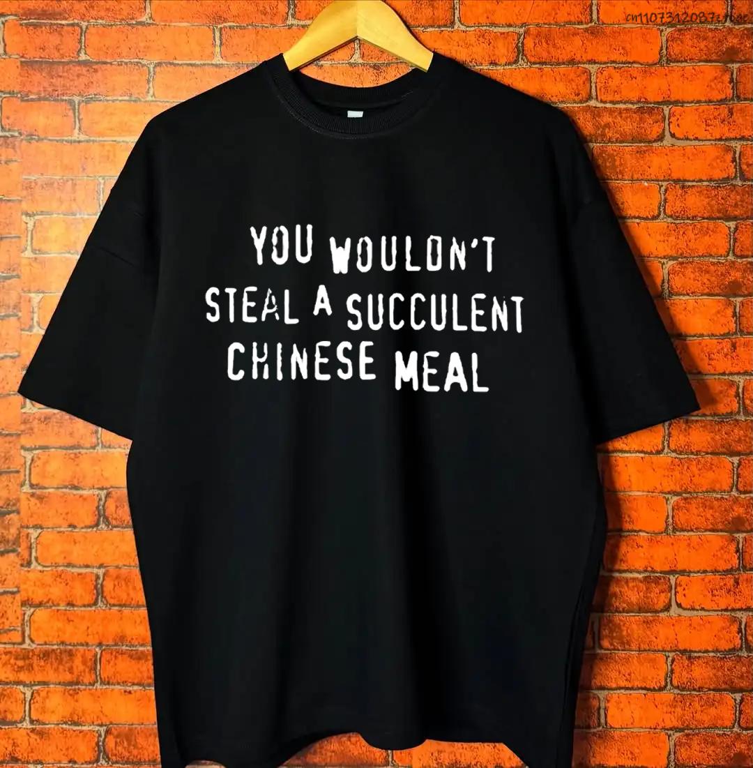 

Fashionable New Style You Wont Steal A Greasy Chinese Meal Funny Fans Because of Tshirt Round Neck Short Sleeved Clothing S