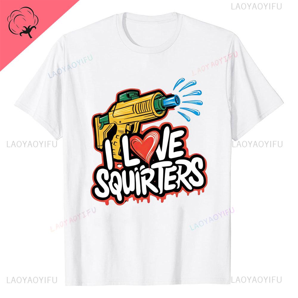 I Love Squirters Adult Humor Tshirt for Her Inappropriate New Arrival Shortsleev Loose Streetwear Casual Printed Tops Tee Shirt
