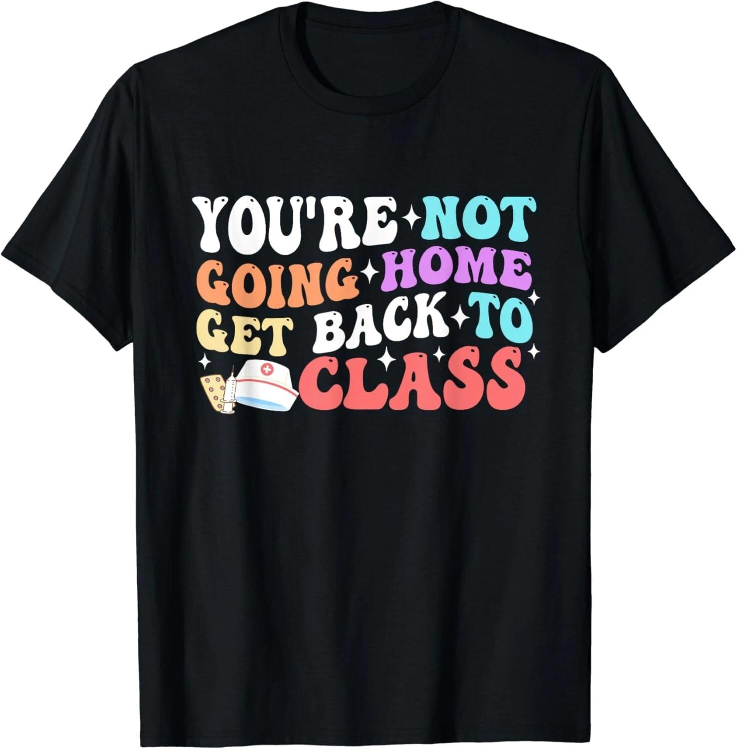 

You_re Not Going Home Get Back To Class School Nurse On Duty Gift Unisex T-Shirt 2XL