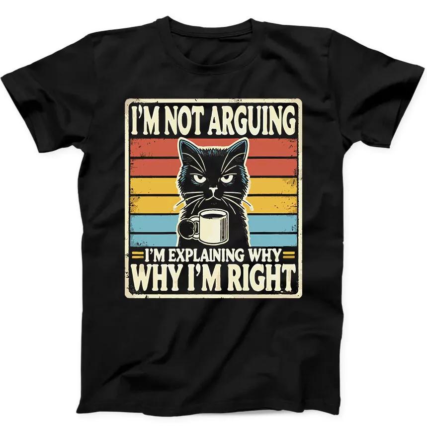 Black Cat I'm Not Arguing I'm Right Best Seller Funny Gift Tee Black T Shirt 151