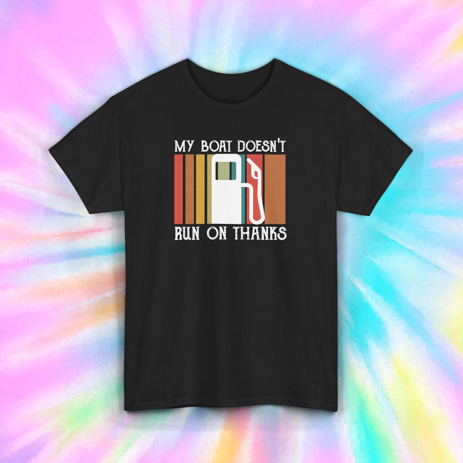 My Boat Doesn t Run On Thanks Funny Boating Fuel Joke T-Shirt S-5XL XXXL