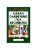 Het Boek Urban Gardening for Beginners : Beautifying Your Apartment with Flowers and Plants