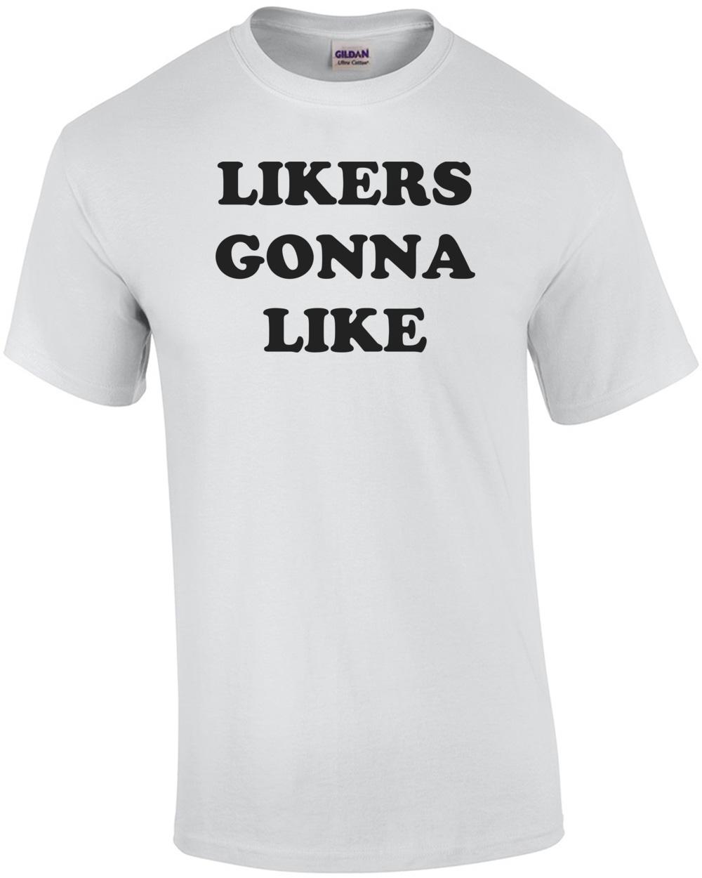

LIKERS GONNA LIKE Shirt Unisex T-Shirt L