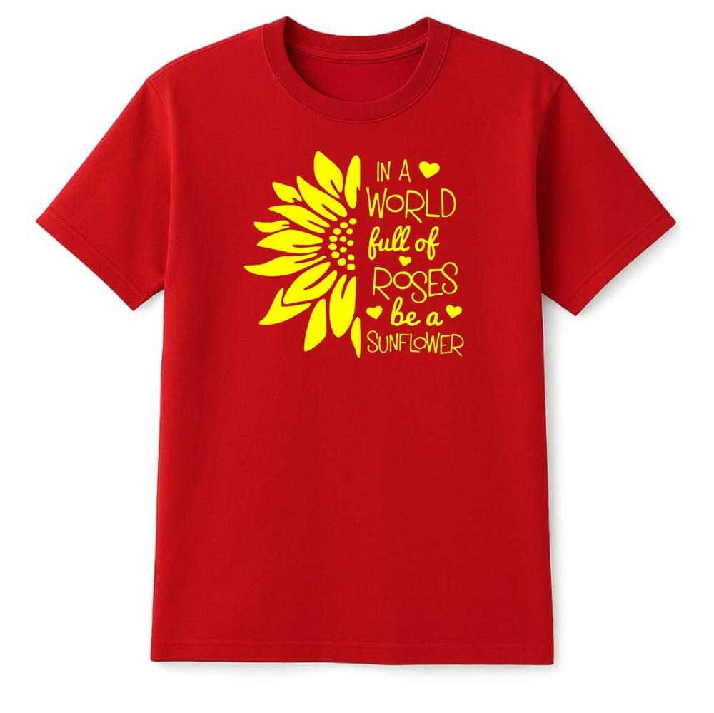 In A World Full Of Roses Be A Sunflower T Shirt Slogan Positive Fun Unisex Gift S
