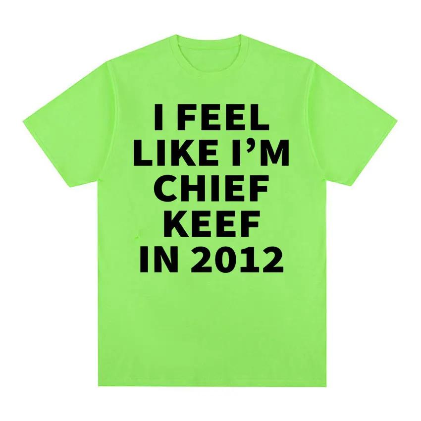 I Feel Like I'm Chief Keef in 2012 Graphic T-shirts Men Women Funny Music Rap Hip Hop Meme T Shirt Fashion Vintage Gothic Tshirt