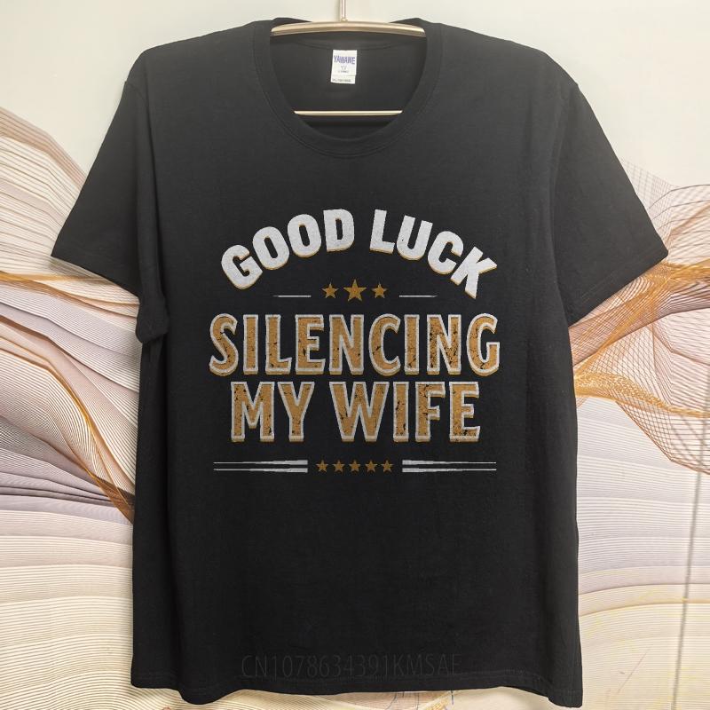 Everyday For Man Summer T Shirt Good Luck Silencing My Wife Short Sleeve Cotton Crew Neck Teenagers Tees Teeshirt For Man