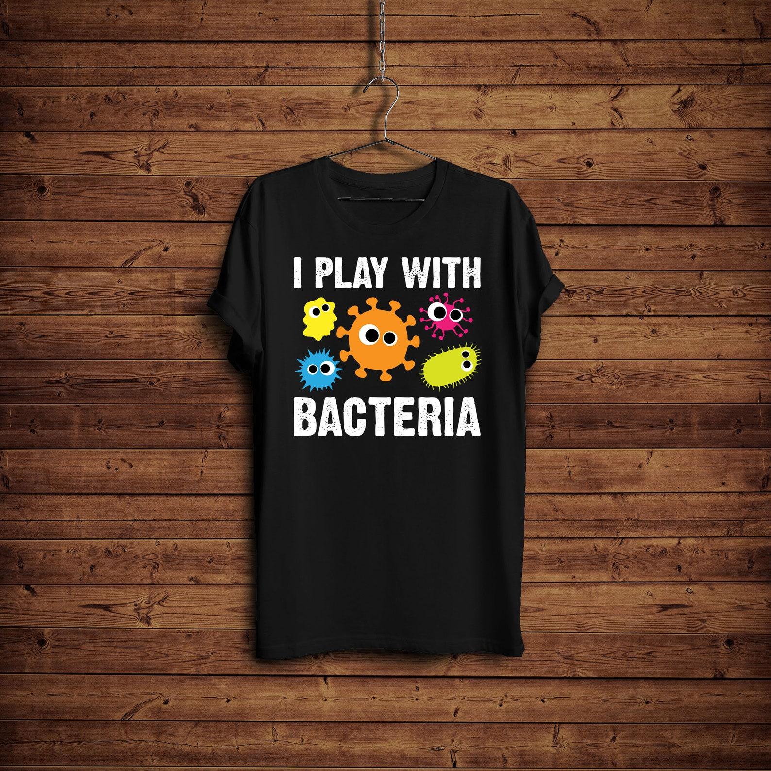 Bacteria Shirt/ Funny Microbiology T-Shirt/ Bacteria Lab T-Shirt/ I Play with Bacteria/ Pharmacy Technician Shirt/ Pharmacy Graduation Gift L