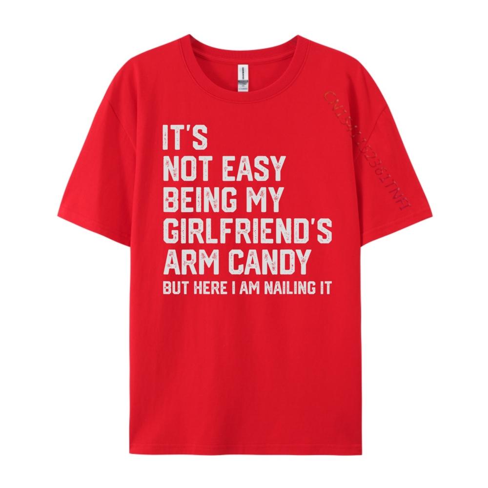 Its Not Easy Being My Girlfriends Arm Candy Fathers Day Designer T Shirt Men Man Clothes Crazy