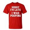 Sorry Im Late I Was Pooping Funny Quote Tshirt Unisex Breathable Cotton Crew Top Trendy Streetwear Fashion Blouse