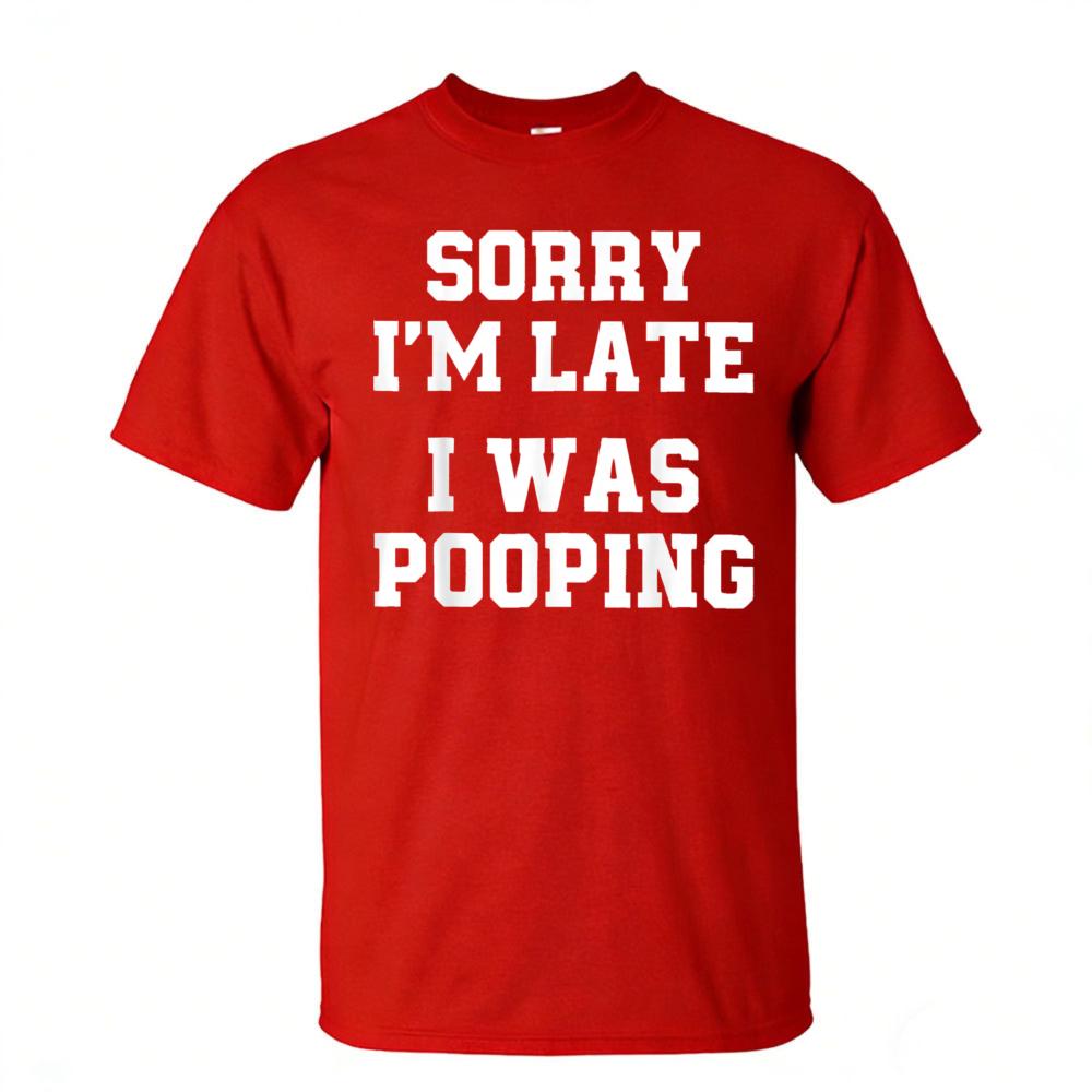 Sorry Im Late I Was Pooping Funny Quote Tshirt Unisex Breathable Cotton Crew Top Trendy Streetwear Fashion Blouse