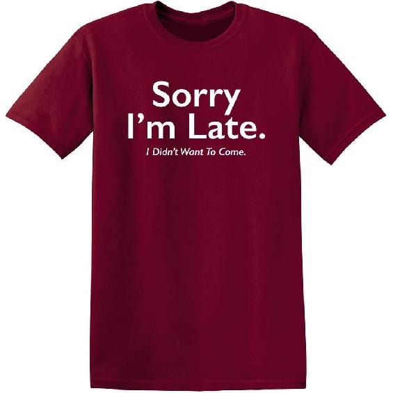 Sorry I’m Late I Didn’t Want to Come Funny T-Shirt | Meme Humor Graphic Tee Gift Idea | Novelty T Shirts for Birthday Parties