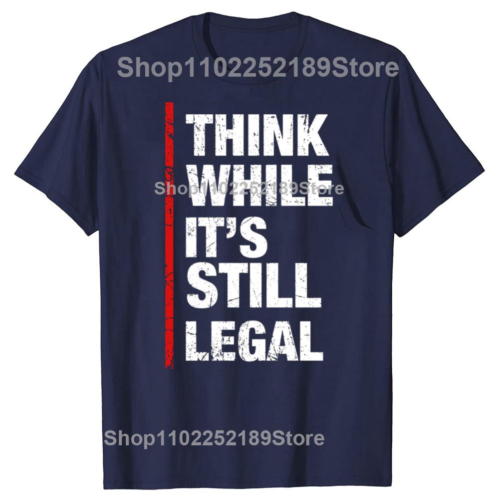 Funny Think While It's Still Legal Graphic T-shirts Men Women's Fashion Casual Tshirt 100% Cotton Loose Oversized T Shirt