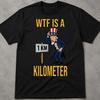 WTF Is A Kilometer Shirt, Inappropriate 4Th Of July Shirts, Funny Offensive Shirts, Popular Shirt, Sarcastic Shirt Funny Weirdcore