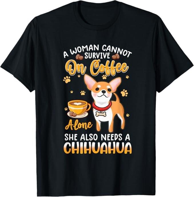A woman cannot survive on coffee alone she needs a chihuahua T-Shirt Unisex T-Shirt S