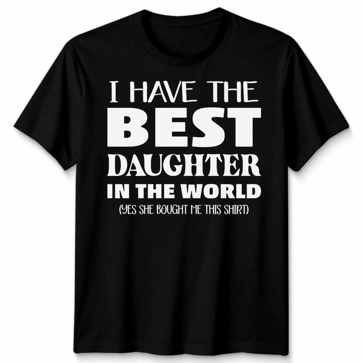 I Have The Best Daughter In The World TShirt Unisex Dad Father S Day Tee 4XL