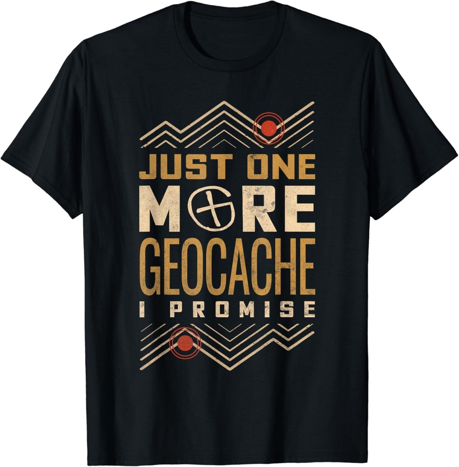 Just One More Geocache I Promise Gift Unisex T-Shirt Mens Womens Tees Top 4XL