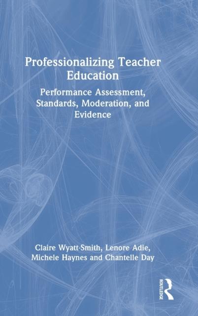 The Professionalizing Teacher Education : Performance Assessment, Standards, Moderation, and Evidence Book