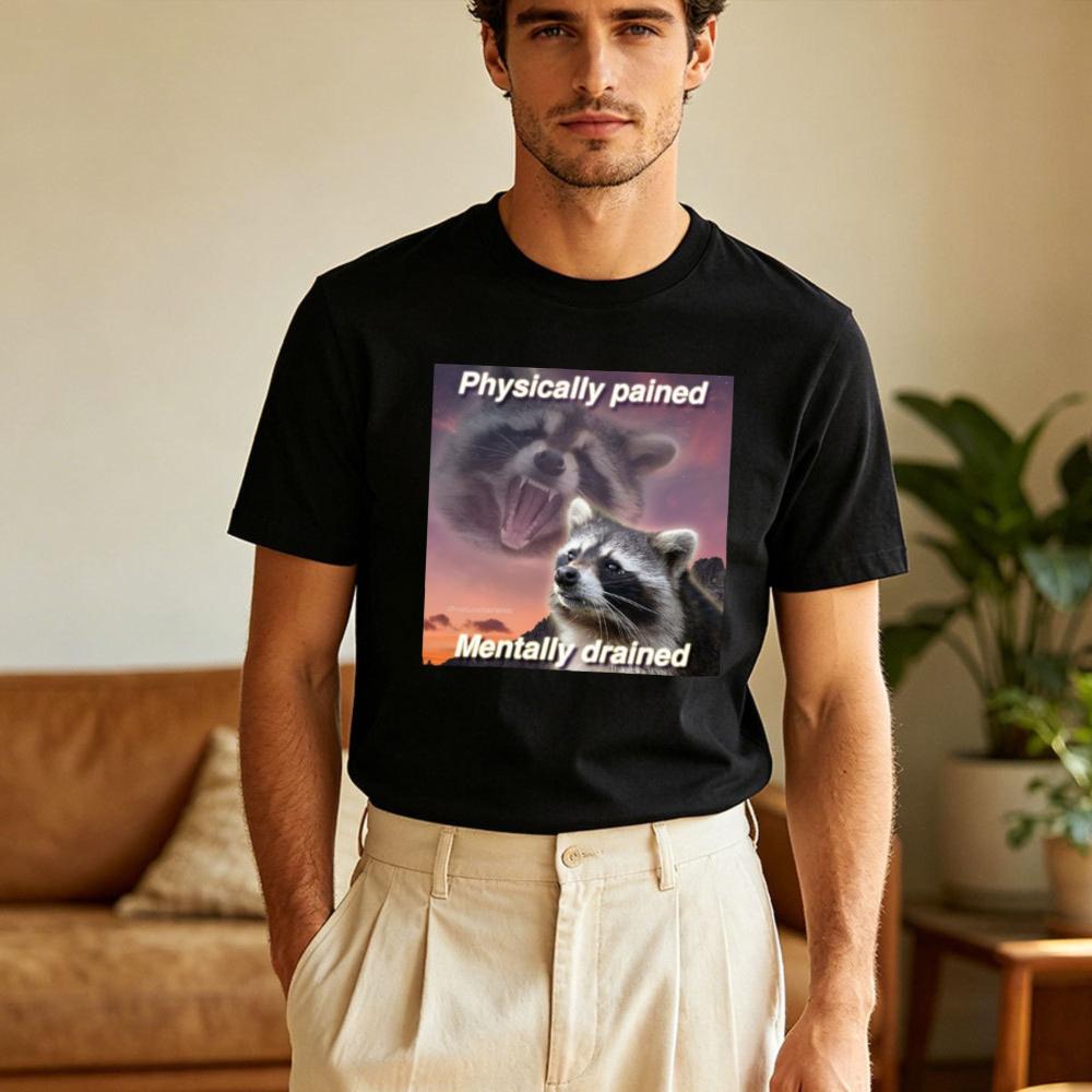 Physically Pained Unisextally Drained Raccoon Meme Graphic TShirt Funny Relatable Mood Quote Tee Unisex Unisex Summer Cotton Shirt