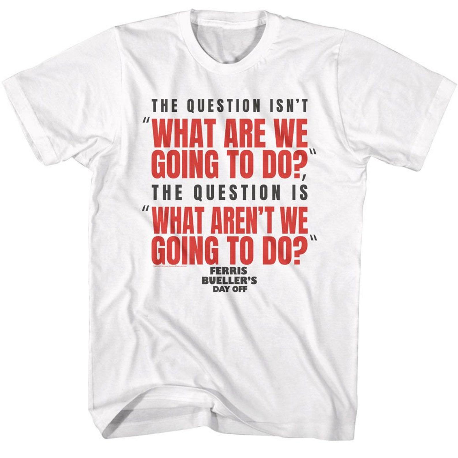 Ferris Bueller s Day Off What Are Going To Do White T-Shirt 2XL