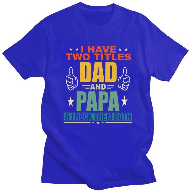 Custom I Have Two Titles Dad And Papa T Shirt Men Short Sleeves Pure Cotton Tshirt Casual Fathers Day Gift Tees