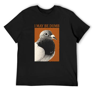 I May Be Dumb Pigeon T-Shirt Tees Aesthetic Clothes Plus Size Tops Customs Design Your Own Mens Shirts Graphic Tee