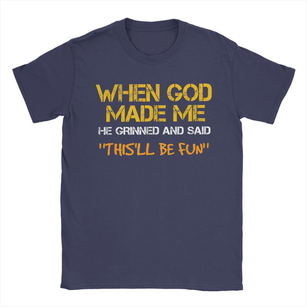 Men TShirt When God Made Me He Grinned and Said Funny Sarcastic Saying Amazing 100 Cotton Tees Short Sleeve T Shirt Tops
