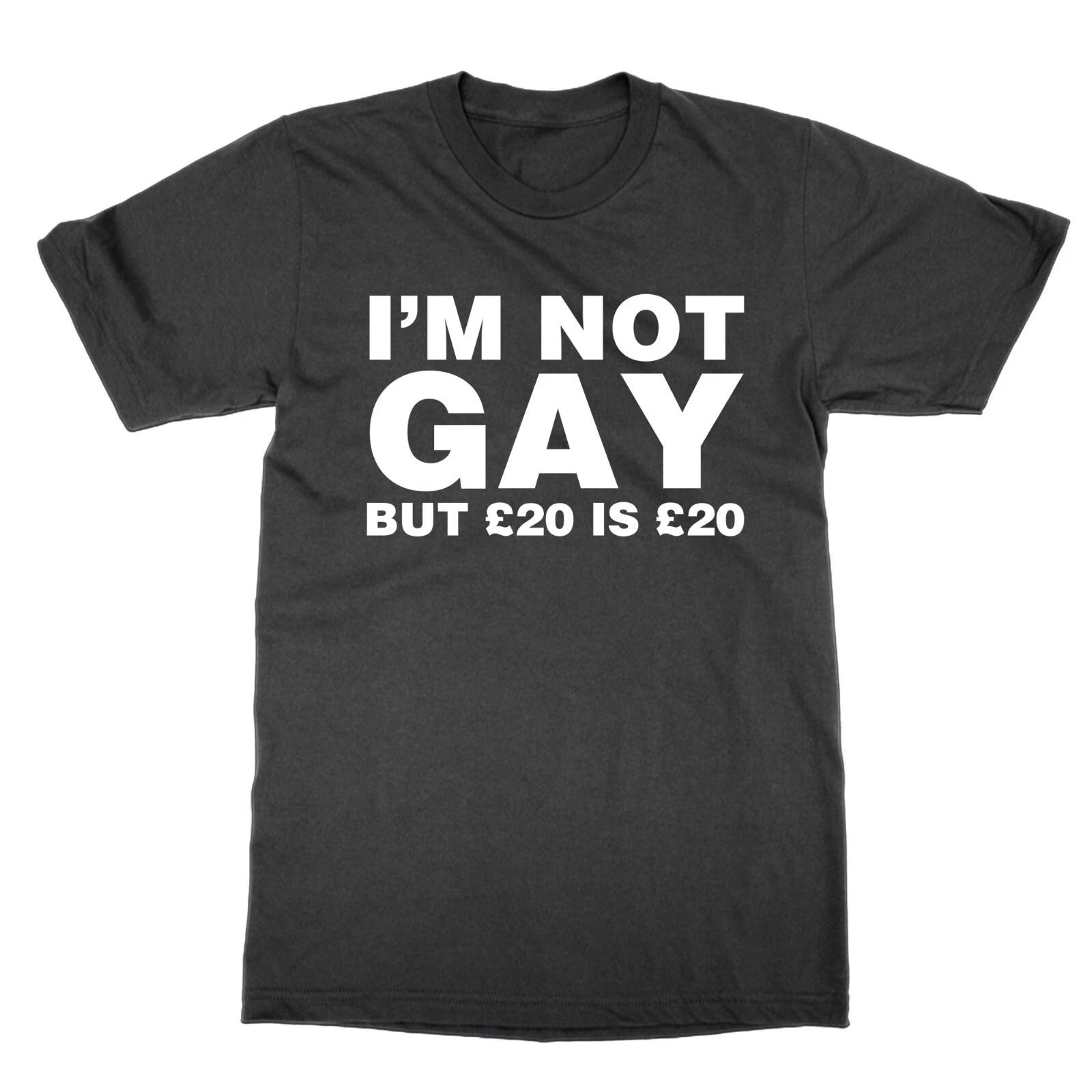 

I m Not Gay But £20 Is £20 t-shirt funny top tee present gift 2XL