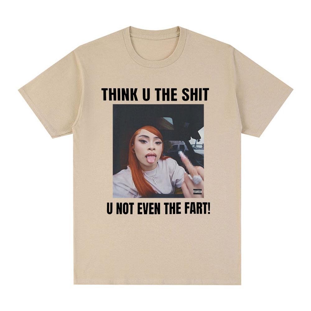 Funny Meme Ice Spice Think U The Shit U Not Even The Fart T Shirts Men Women Fashion Hip Hop T-shirt Casual Oversized T-shirts