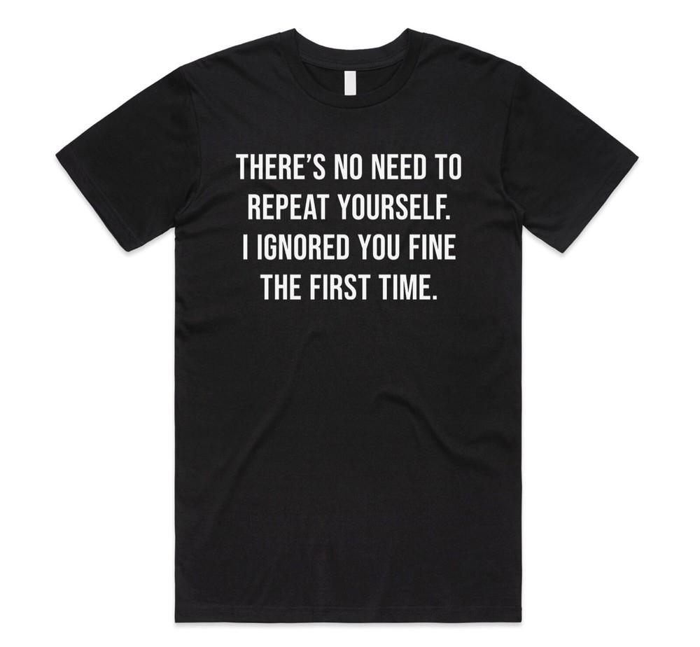 

There s No Need To Repeat Yourself T-shirt Tee Funny Slogan Dry Humour Gift Dad XL