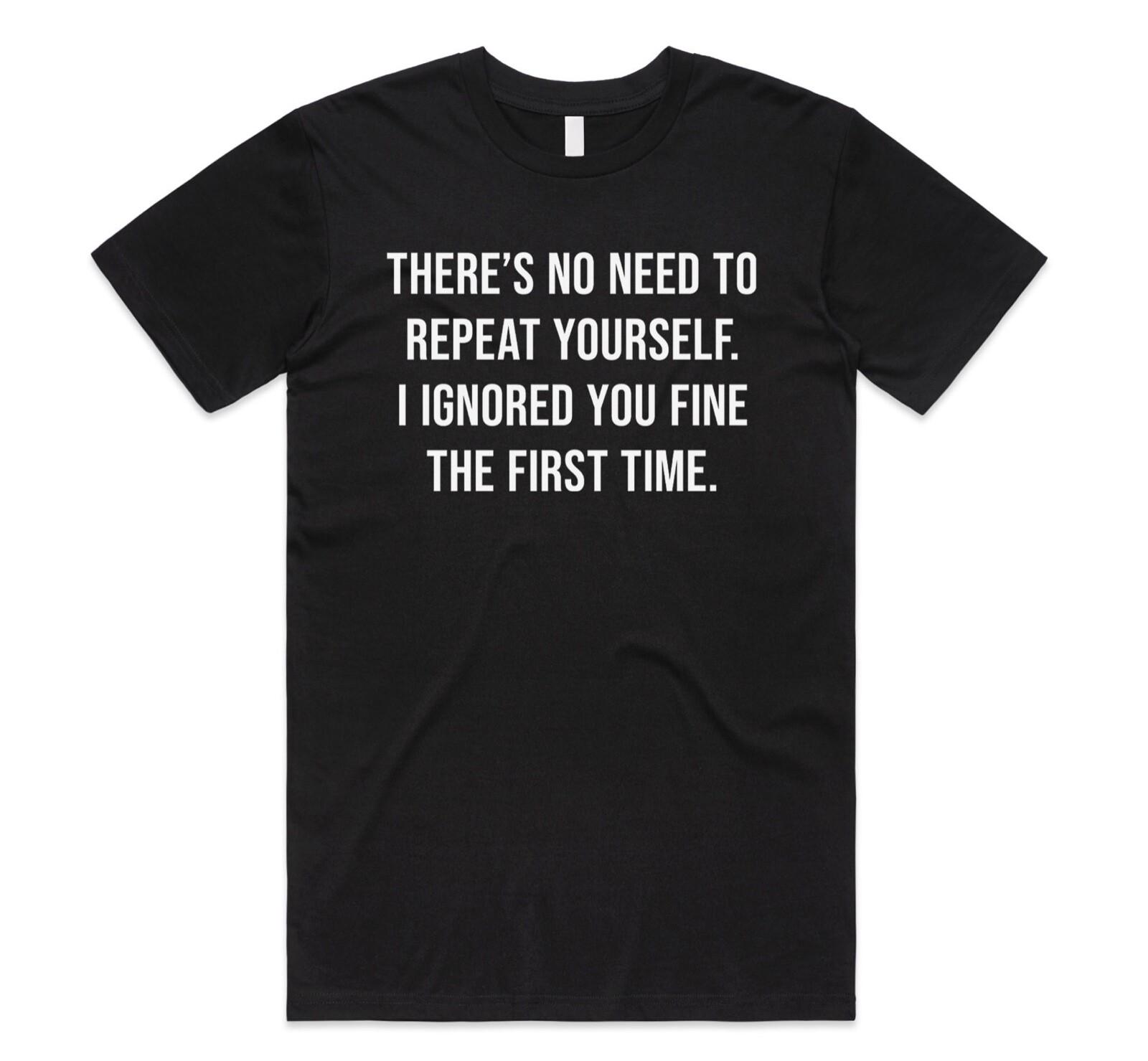 Theres No Need To Repeat Yourself T-shirt Tee Funny Slogan Dry Humour Gift Dad XXL