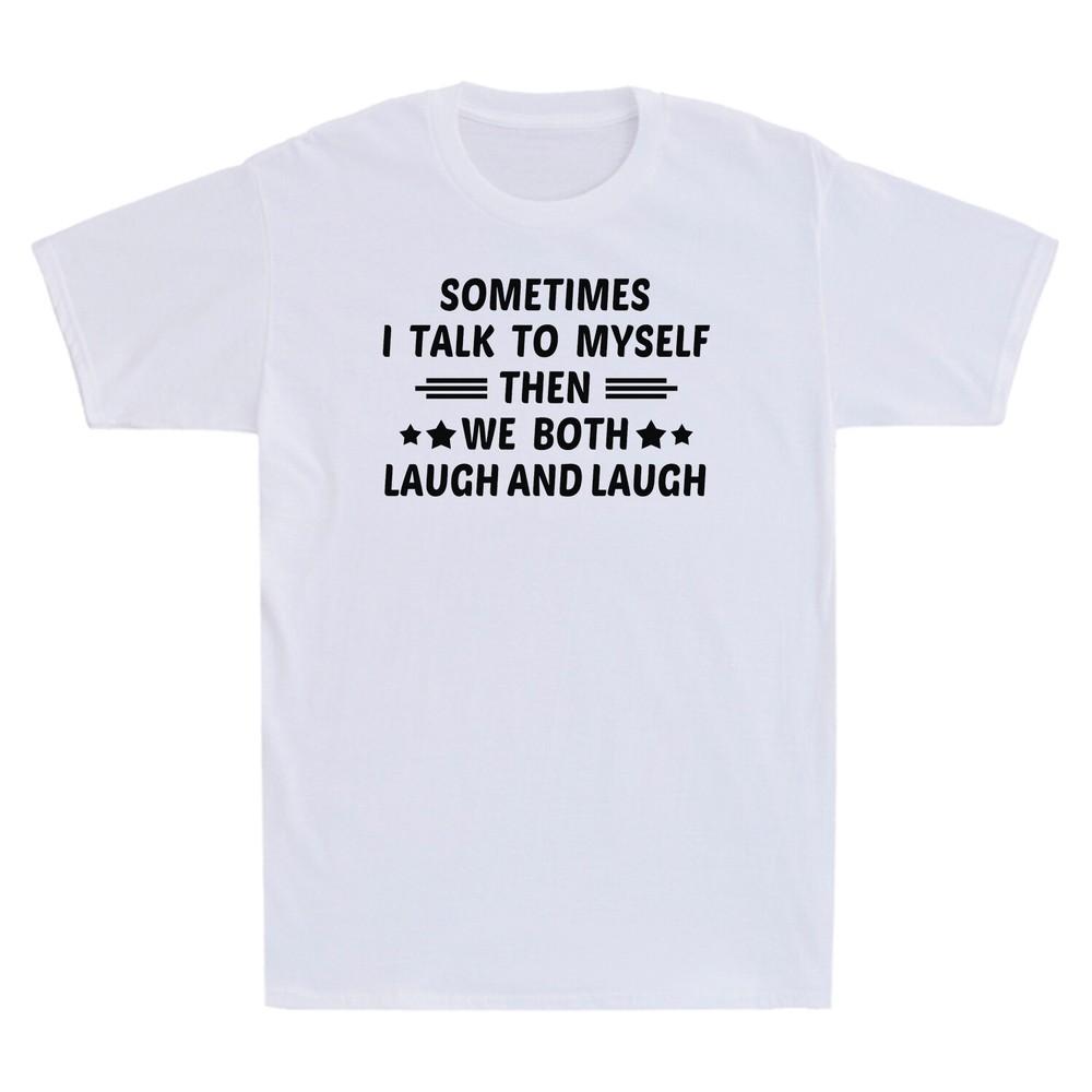 Sometimes I Talk To Myself Then We Both Laugh And Laugh Funny Gift Unisexs Tshirt