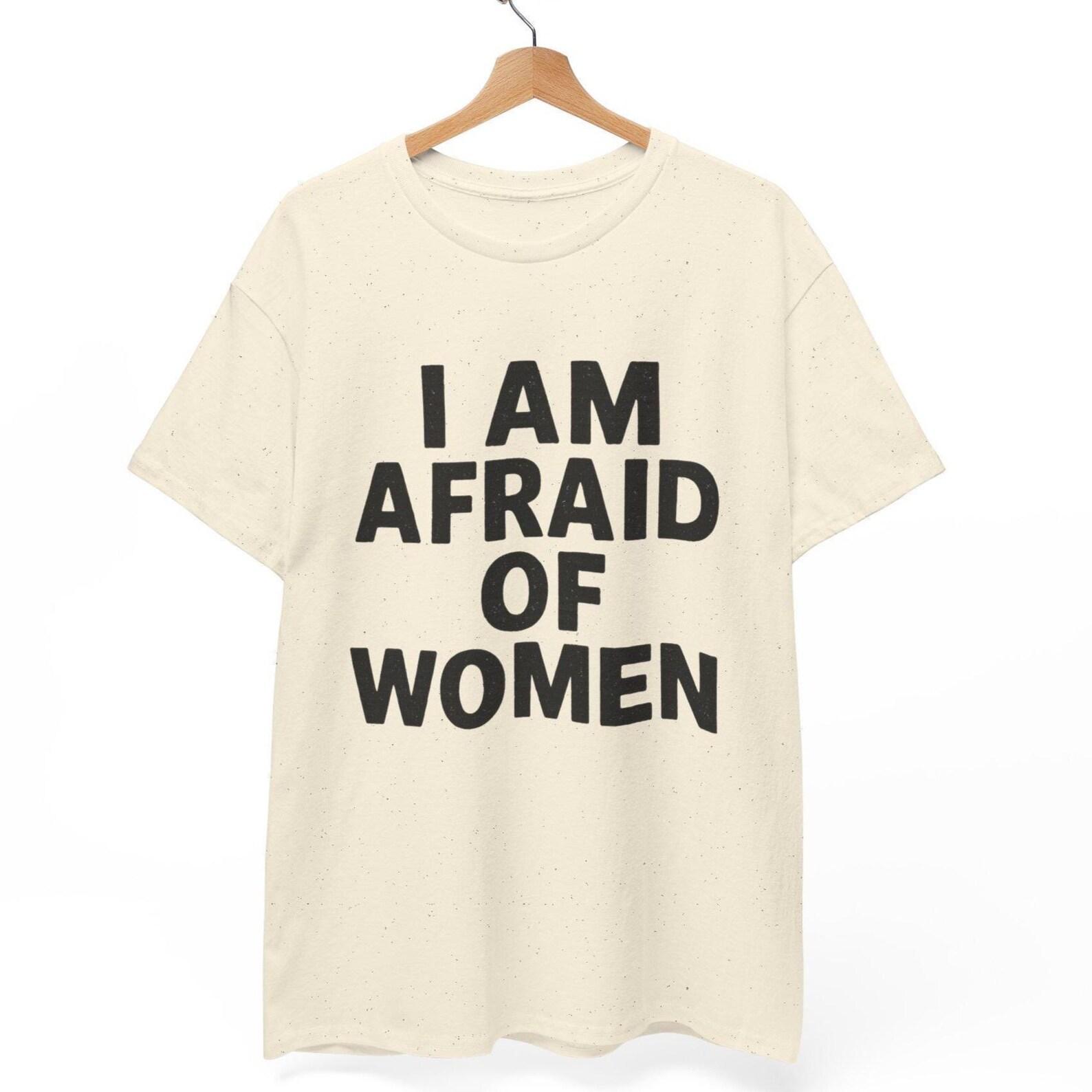I Am Afraid Of Women T-Shirt: Cursed Meme Humor Tee S