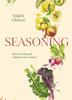 The Seasoning : How To Cook and Celebrate the Seasons Book