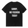 Sorry No Fashion Today Printed T Shirts Men Women Humor Funny Short Sleeve Tshirt Summer Round Neck Tops Simple Style Tees