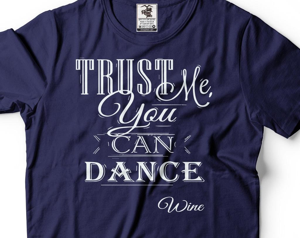 Funny Wine T-Shirt: Trust Me You Can Dance - Drinking Party Tee