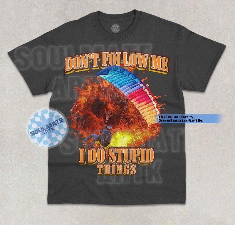 Don t Follow Me I Do Stupid Things T-Shirt Funny Meme Joke Bootleg Unisex Shirt L