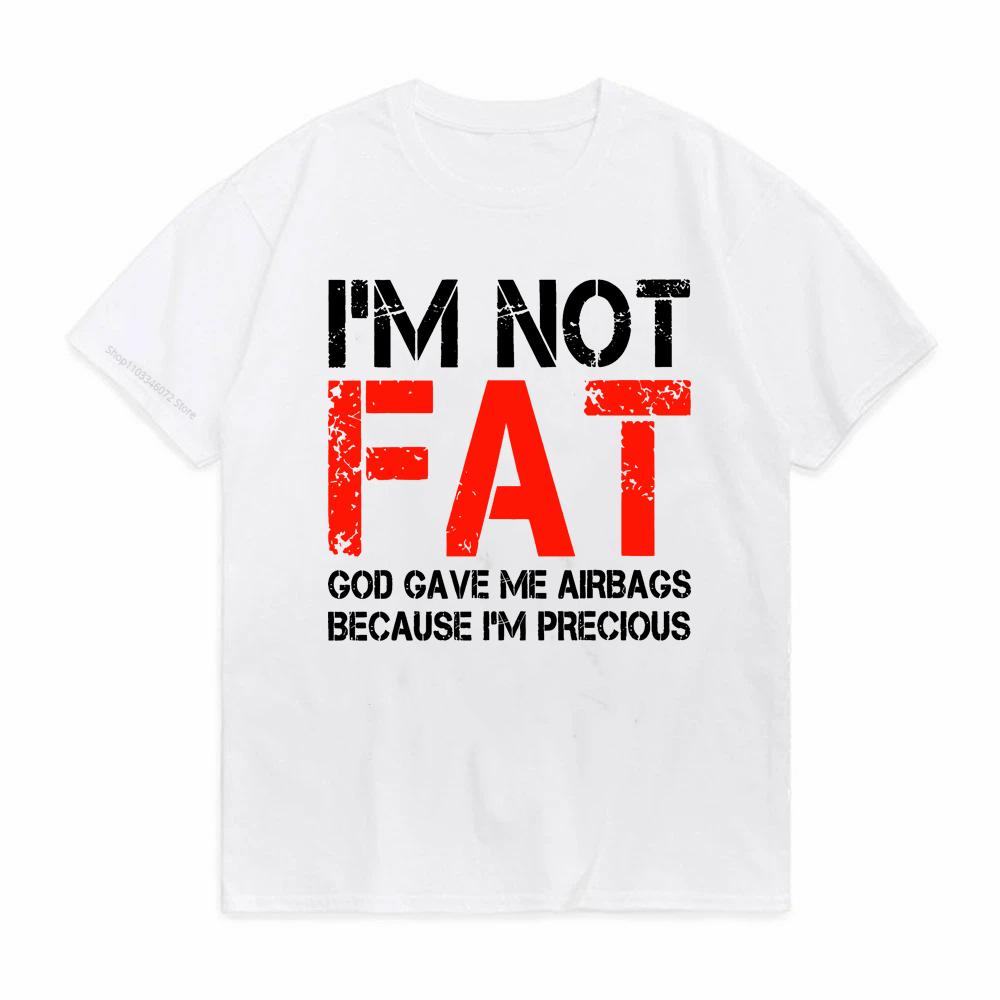 IM NOT FAT GOD GAVE ME AIRBAGS BECAUSE IM PRECIOUS funny Unisex T Shirts Summer Short Sleeve Clothes Cotton Loose Street Tops