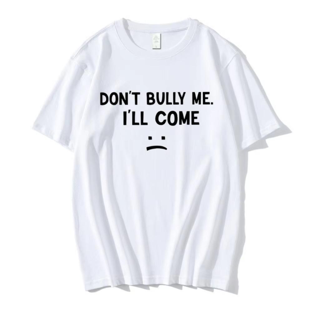 Dont Bully Me Ill Come T Shirt Funny Letter Print Tshirts Unisexs Women Cotton Soft T Shirts Summer Shirts for Women
