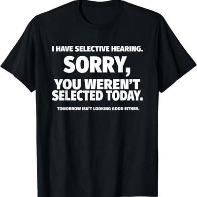 I Have Selective Hearing You WerenT Selected Black T Shirt