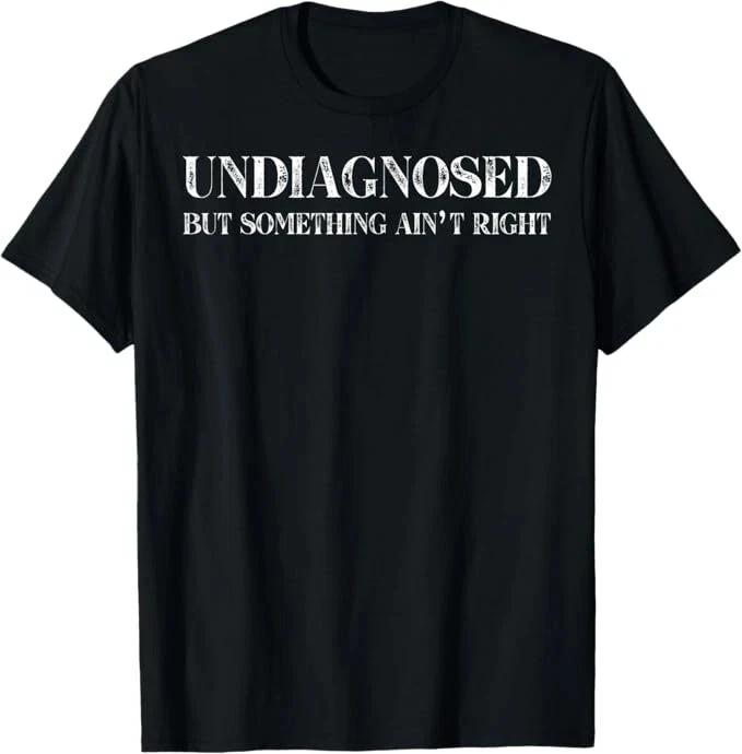 2025 Unisex Vintage Meme Tshirt Funny Undiagnosed But Something Aint Right Tee For Unisex Unisex Streetwear Casual