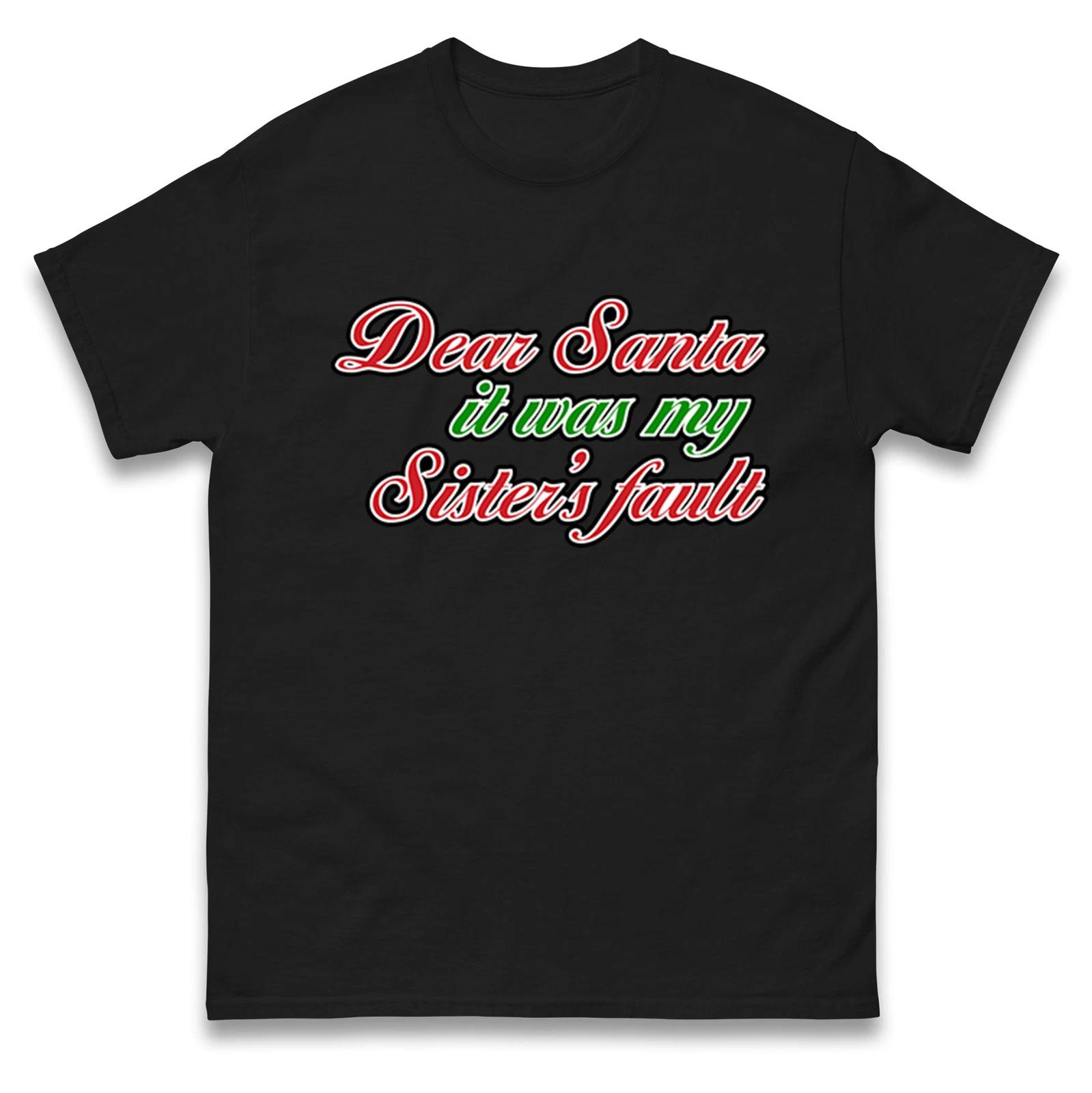 Dear Santa It was My Sister Fault Christmas T Shirt,Offensive Christmas Tee 3XL